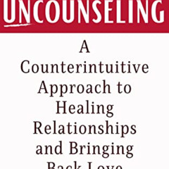 Access PDF √ Marriage Uncounseling: A Counterintuitive Approach to Healing Relationsh