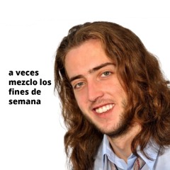 A VECES MEZCLO LOS FINES DE SEMANA