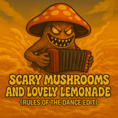 Scary mushrooms and lovely lemonade (Rules of the dance edit )