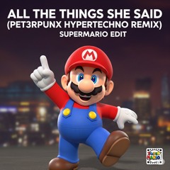 All The Things She Said (PET3RPUNX Hypertechno Remix)SuperMario Edit