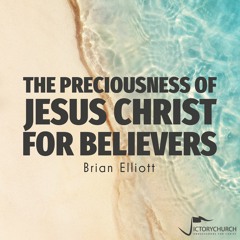 Brian Elliott - The Preciousness Of Jesus Christ For Believers