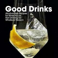 ❤read✔ Good Drinks: Alcohol-Free Recipes for When You're Not Drinking for Whatever Reason