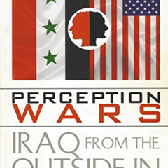 [View] PDF 💕 Perception Wars : Iraq From The Outside In by  Jemil  Metti [EPUB KINDL