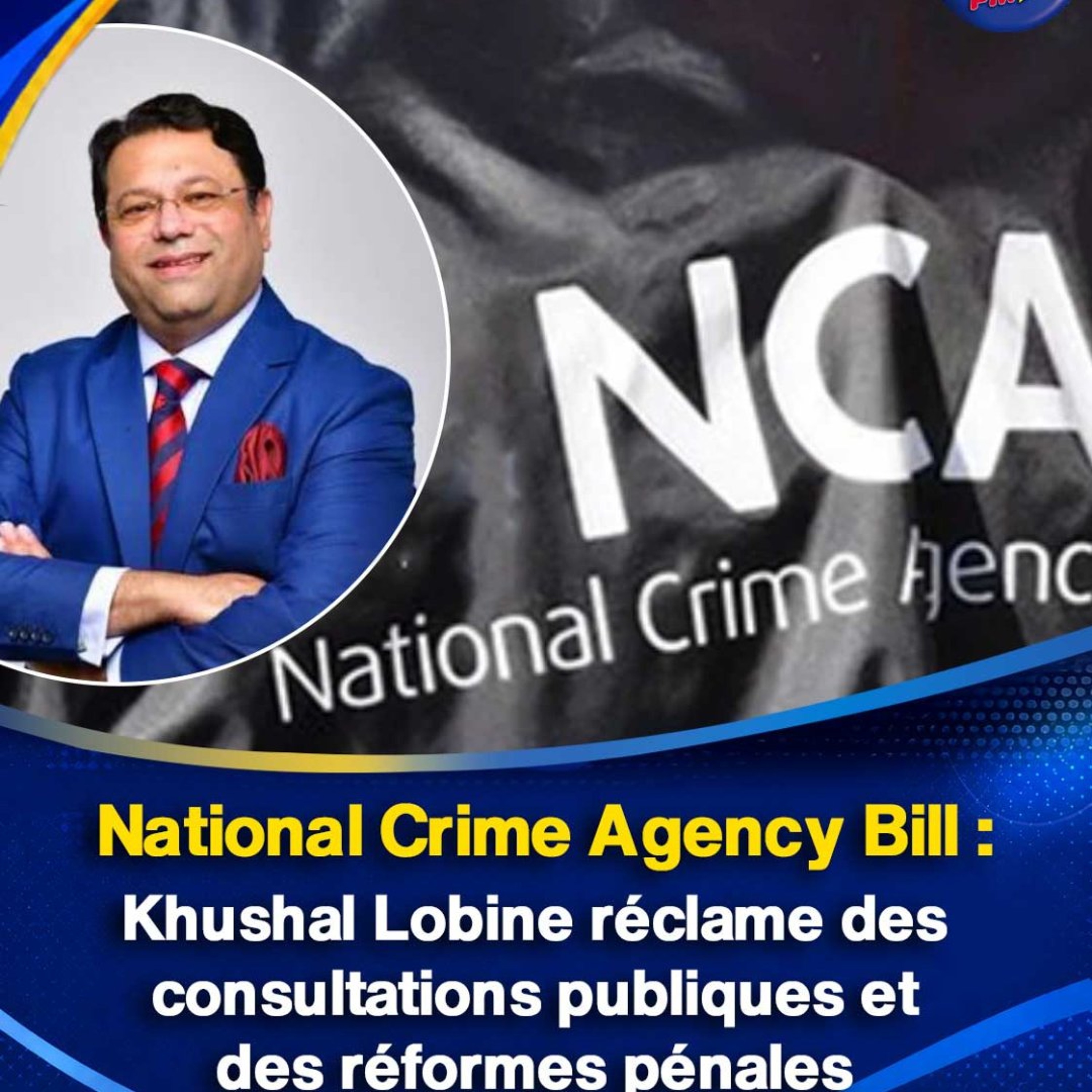 National Crime Agency Bill : Khushal Lobine réclame des consultations publiques et des réformes pénales