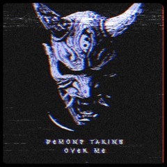 Demons Taking Over Me