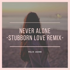 Felix Jaehn - Never Alone(Stubborn Love Remix)