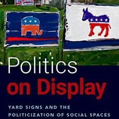 ❤️ Download Politics on Display: Yard Signs and the Politicization of Social Spaces by  Todd Mak