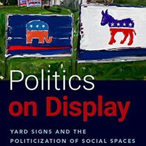 download PDF 💗 Politics on Display: Yard Signs and the Politicization of Social Spac