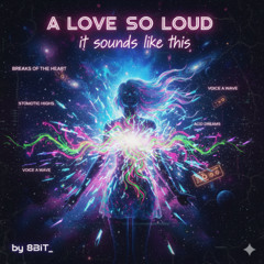 breaks of the heart, a love so loud it sounds like this