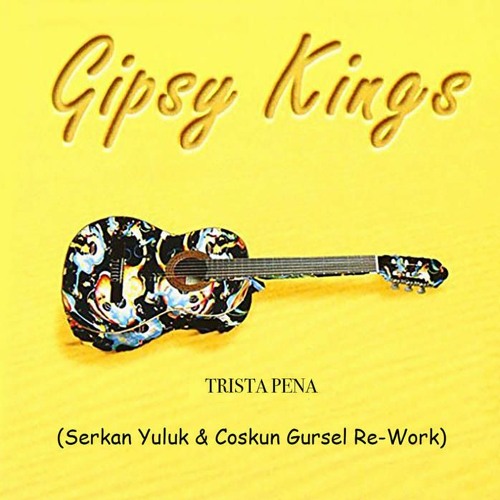 Stream Gipsy Kings - Trista Pena (Serkan YULUK Re-Work) by Serkan Yuluk 3 |  Listen online for free on SoundCloud
