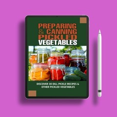 Preparing & Canning Pickled Vegetables: Discover 30 Dill Pickle Recipes & Other Pickled Vegetab