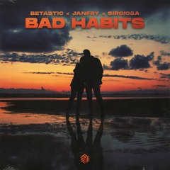 BETASTIC, JANFRY & SirGio8A - Bad Habits