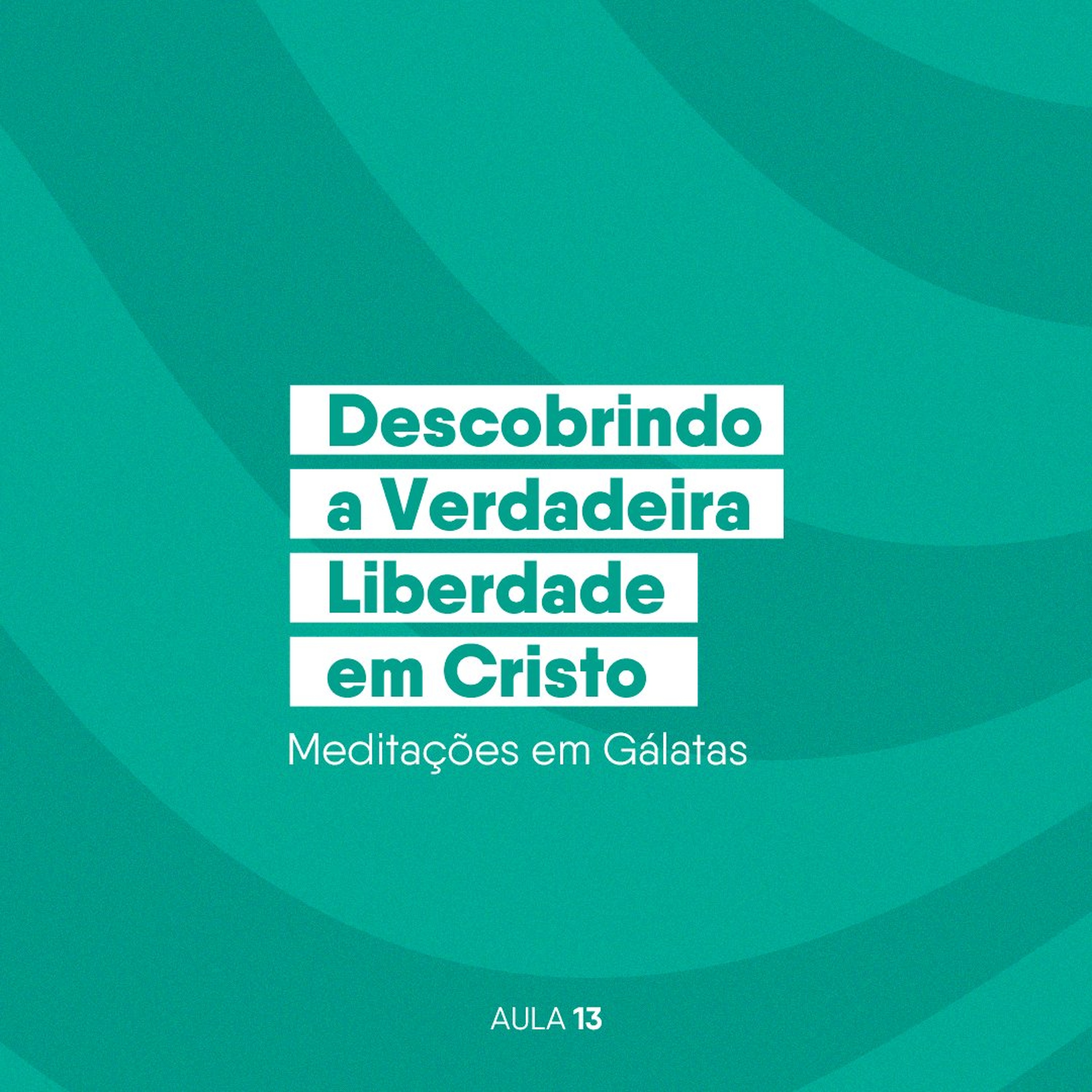 EBD 2026 Aula 13 Descobrindo a Verdadeira Liberdade em Cristo – Meditações em Gálatas