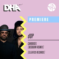 Premiere: dOP - Carousel (Bedouin Remix) [Eleatics Records]