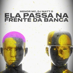 Menor MC - Ela Passa Na Frente Da Banca ( SOM OFICIAL ) DJ matt-D 🔥
