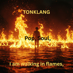 I am walking in flames,