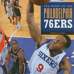 Open PDF The Story of the Philadelphia 76ers (The NBA: a History of Hoops) by  Sara Gilbert