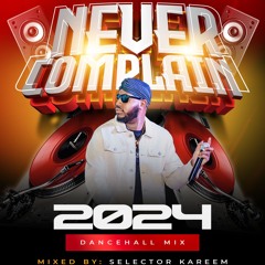NEVER COMPLAIN 2024 DANCEHALL MIX [MIXED BY SELECTOR KAREEM]