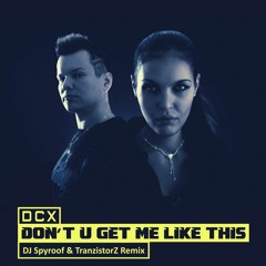 DCX - Don't U Get Me Like This (DJ Spyroof & TranzistorZ Remix)