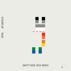 Coldplay - Talk (Matty Rose 2024 Remix) [FREE DOWNLOAD]