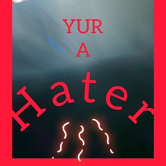 Yur A Hater