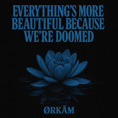 Everything's More Beautiful Because We're Doomed [Free Download]