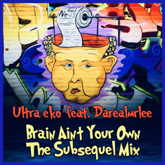 Brain Ain’t Your Own - The Subsequel Mix (feat Darealmrlee)