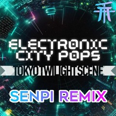 Tokyo Twilight Scene - Electronic City Pops (SenPi Remix)