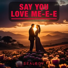 Say You Love Me-e-e