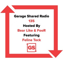 Garage Shared Radio 135 w/ Bear Like & FooR ft. Feline Teck