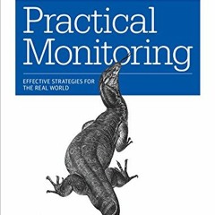 GET KINDLE 📩 Practical Monitoring: Effective Strategies for the Real World by  Mike