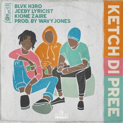 Ketch Di Pree Feat Blvk H3ro, Jeeby Lyricist & Kione Zaire