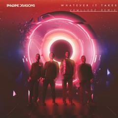 Imagine Dragons - Whatever It Takes (VxwllVgz Remix)