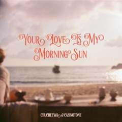 Your Love Is My Morning Sun - Chucheewa X Casinotone