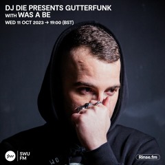SWU FM - Dj Die Presents GUTTERFUNK - Was A Be Guestmix Oct 11 2023
