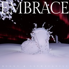 BUNNY & SayWeCanFly - Embrace (New)
