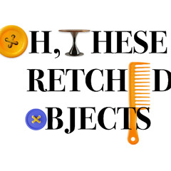 oh, these retched objects