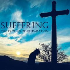 Suffering - The Process of Preparation