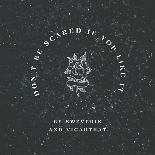Don't Be Scared If You Like It by sweveris and vigarthat