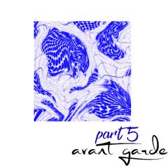 AVANT GARDE (PART 5)