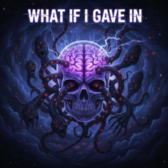 WHAT IF I GAVE IN