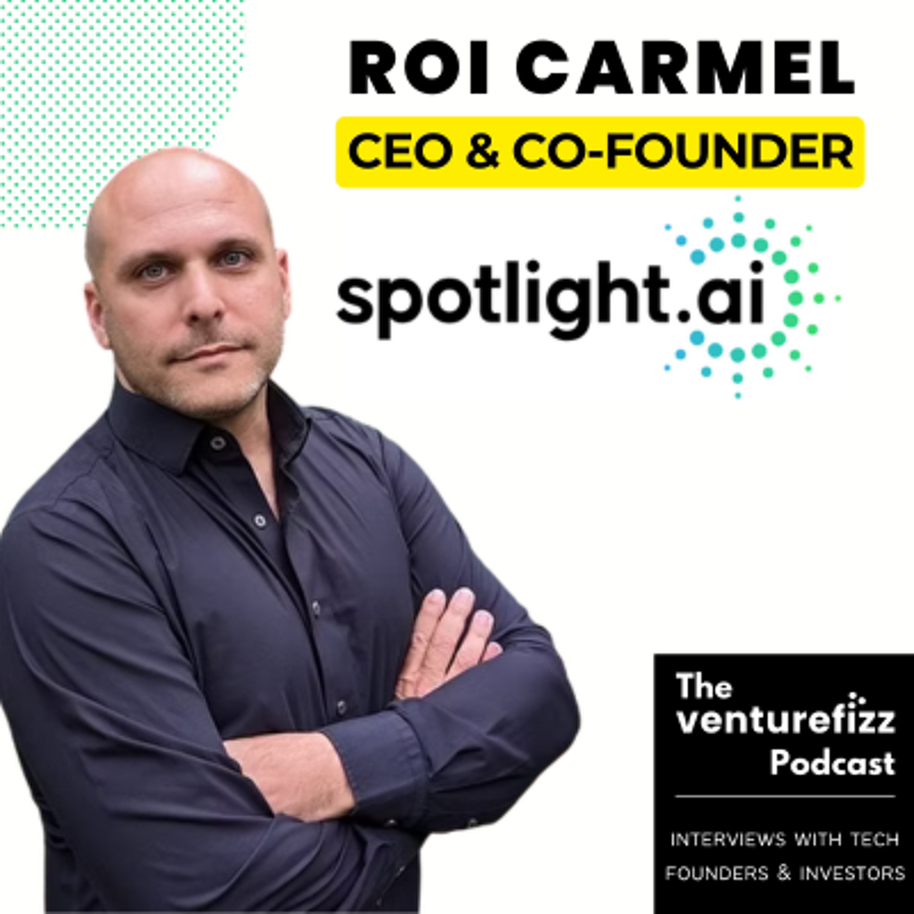 Episode 445: Roi Carmel - CEO & Co-Founder, Spotlight.ai Episode 445: Roi Carmel - CEO & Co-Founder, Spotlight.ai