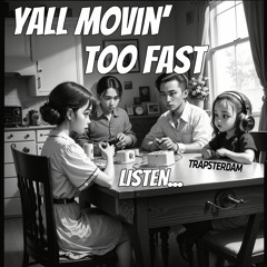 Yall Movin’ Too Fast - Easy.LISTEN