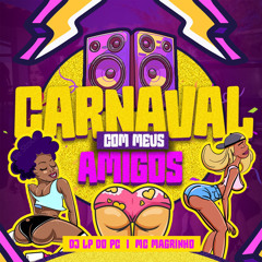 CARNAVAL COM MEUS AMIGOS - MC MAGRINHO [ DJ LP DO PC ]