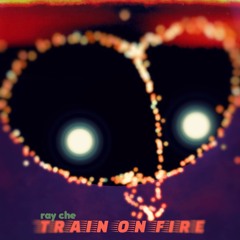 train on fire - ray che ft. roro