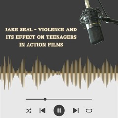 Jake Seal - Violence and its Effect on Teenagers in Action Films