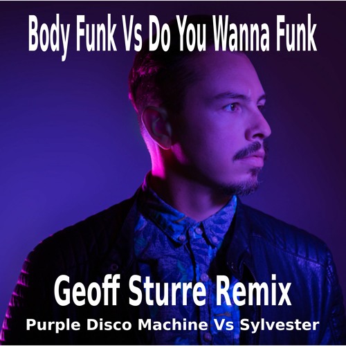 Stream Body Funk Vs Do You Wanna Funk - Purple Disco Machine Vs Sylvester  Geoff Sturre Remix by Geoff Sturre | Listen online for free on SoundCloud