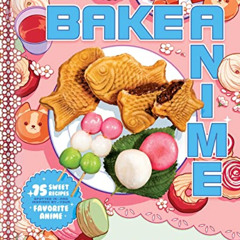 [Access] EBOOK 📤 Bake Anime: 75 Sweet Recipes Spotted In―and Inspired by―Your Favori
