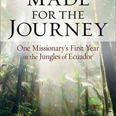 [ACCESS] EPUB ✏️ Made for the Journey: One Missionary's First Year in the Jungles of