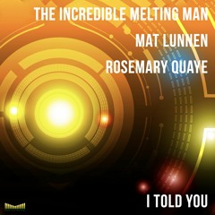 The Incredible Melting Man, Mat Lunnen, Rosemary Quaye - I Told You (Original Mix)